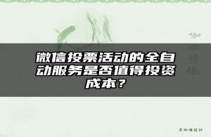 微信投票活动的全自动服务是否值得投资成本？
