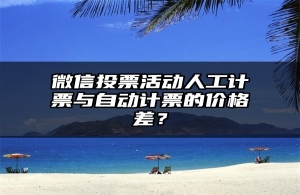 微信投票活动人工计票与自动计票的价格差？