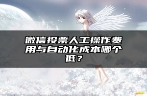 微信投票人工操作费用与自动化成本哪个低？