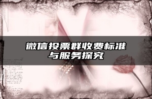 微信投票群收费标准与服务探究
