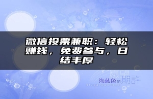 微信投票兼职：轻松赚钱，免费参与，日结丰厚