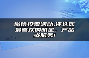 微信投票活动,评选您最喜欢的明星、产品或服务!