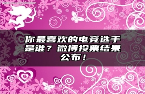 你最喜欢的电竞选手是谁？微博投票结果公布！