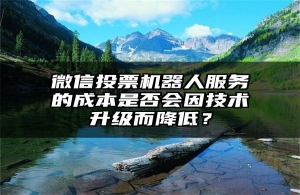 微信投票机器人服务的成本是否会因技术升级而降低？