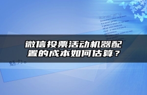 微信投票活动机器配置的成本如何估算？