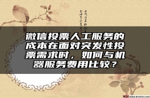 微信投票人工服务的成本在面对突发性投票需求时，如何与机器服务费用比较？