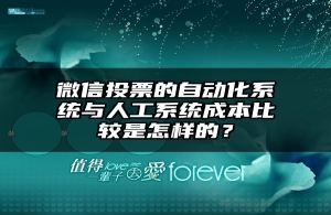 微信投票的自动化系统与人工系统成本比较是怎样的？