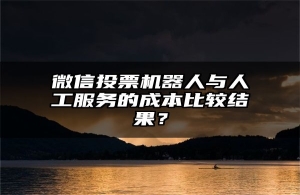 微信投票机器人与人工服务的成本比较结果？