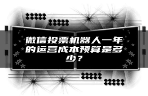 微信投票机器人一年的运营成本预算是多少？