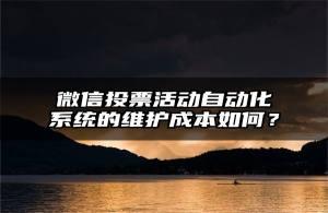 微信投票活动自动化系统的维护成本如何？