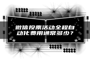 微信投票活动全程自动化费用通常多少？