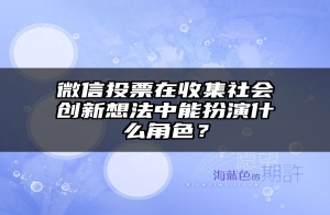 微信投票在收集社会创新想法中能扮演什么角色？