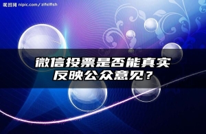 微信投票是否能真实反映公众意见？