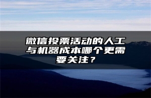 微信投票活动的人工与机器成本哪个更需要关注？
