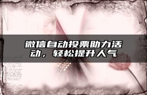 微信自动投票助力活动，轻松提升人气