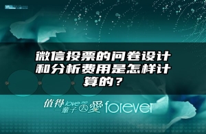 微信投票的问卷设计和分析费用是怎样计算的？