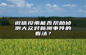 微信投票能否帮助侦测大众对新闻事件的看法？