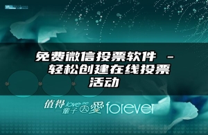 免费微信投票软件 - 轻松创建在线投票活动