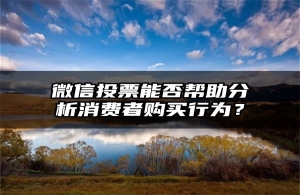 微信投票能否帮助分析消费者购买行为？