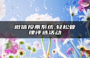 微信投票系统,轻松管理评选活动