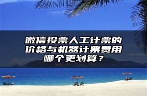 微信投票人工计票的价格与机器计票费用哪个更划算？