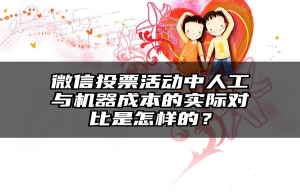 微信投票活动中人工与机器成本的实际对比是怎样的？