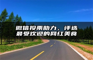 微信投票助力，评选最受欢迎的网红美食