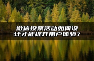 微信投票活动如何设计才能提升用户体验？