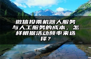 微信投票机器人服务与人工服务的成本，怎样根据活动频率来选择？
