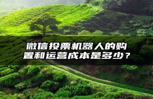 微信投票机器人的购置和运营成本是多少？
