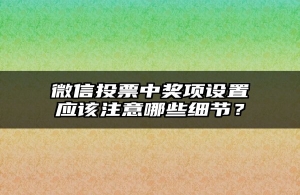 微信投票中奖项设置应该注意哪些细节？