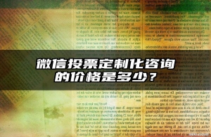 微信投票定制化咨询的价格是多少？