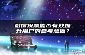 微信投票能否有效提升用户的参与意愿？
