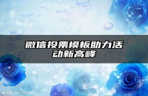 微信投票模板助力活动新高峰