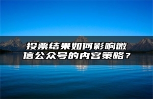 投票结果如何影响微信公众号的内容策略？