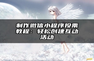 制作微信小程序投票教程：轻松创建互动活动