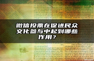 微信投票在促进民众文化参与中起到哪些作用？