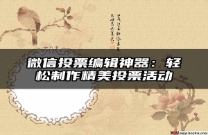 微信投票编辑神器：轻松制作精美投票活动