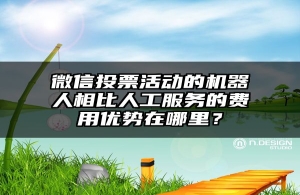 微信投票活动的机器人相比人工服务的费用优势在哪里？