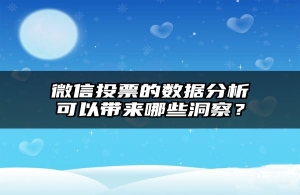 微信投票的数据分析可以带来哪些洞察？