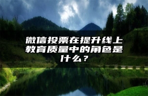 微信投票在提升线上教育质量中的角色是什么？