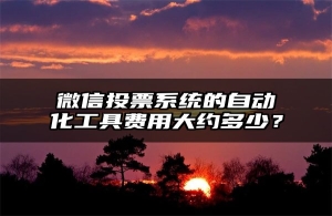 微信投票系统的自动化工具费用大约多少？