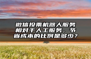 微信投票机器人服务相对于人工服务，节省成本的比例是多少？